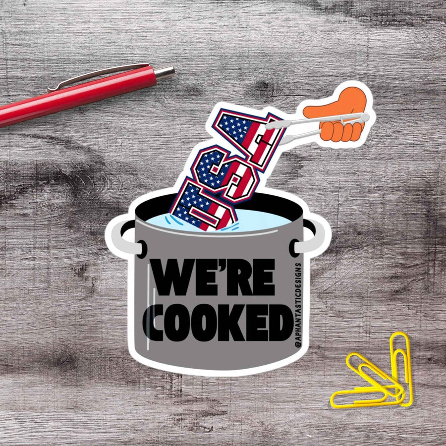 Were Cooked Anti Trump Political Protest Vinyl Sticker
